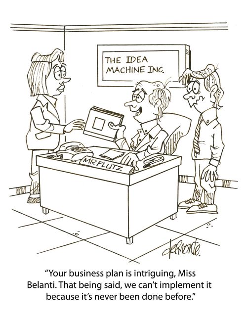 'Your business plan is intriguing, Miss Belanti. That being said, we can't implement it because it's never been done before.'
