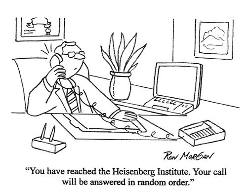 'You have reached the Heisenberg Institute. Your call will be answered in random order.'