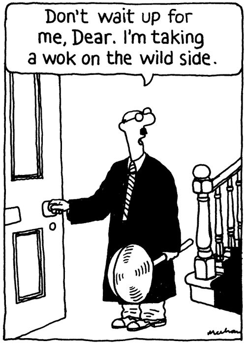 'Don't wait up for me, Dear. I'm taking a wok on the wild side.'