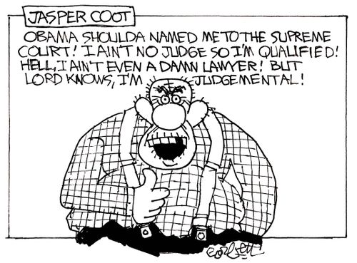 Jasper Coot: 'Osama shoulda named me to the Supreme Court!  I ain't no judge, so I'm qualified!  Hell. I ann't even a damn lawyer!  But Lord knows, I am judgemental!