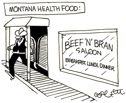Montana Health Food: 'BEEF 'N' BRAN SALOON, breakfast, lunch, dinner.