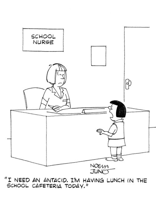 'I need an antacid. I'm having lunch in the school cafeteria today.'