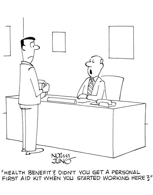 'Health benefit? Didn't you get a personal first aid kit when you started working here?'