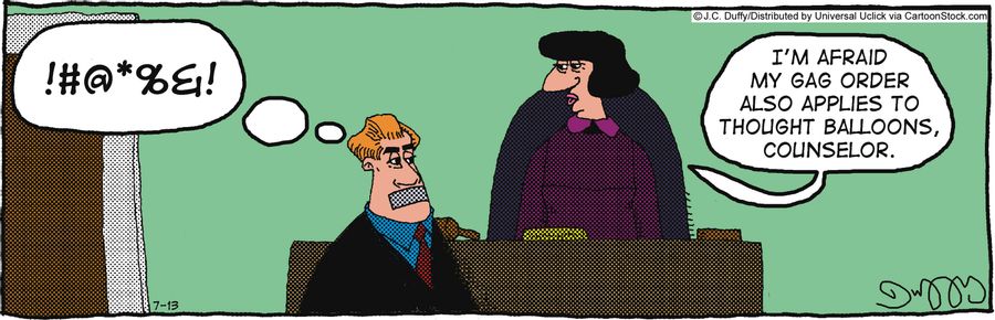 'I'm afraid my gag order also applies to thought balloons, counselor.'