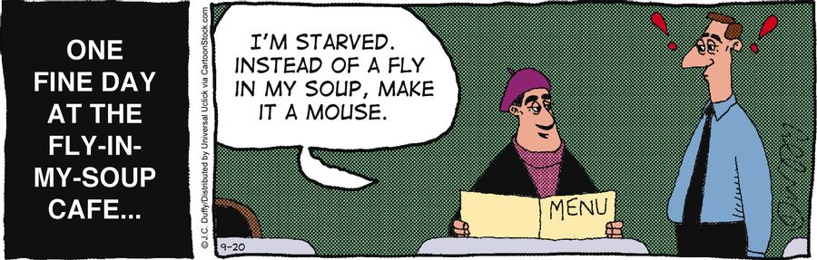 'I'm starved. Instead of a fly in my soup, make it a mouse.'