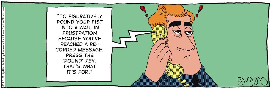 'To figuratively pound your fist into a wall in frustration because you've reached a pre-recorded message, press the 'pound' key. That's what it's for.'