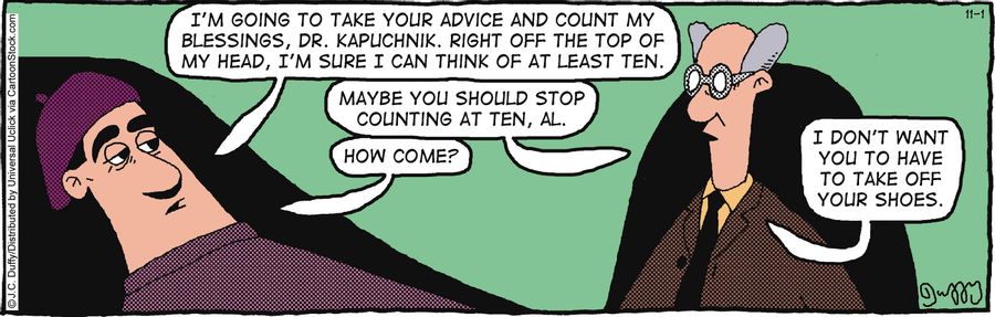 'I'm going to take your advice and count my blessing, Dr. Kapuchink. Right off the top of my head, I'm sure I can think of at least ten.'