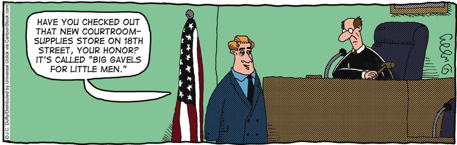 'Have you checked out that new courtroom - supplies store on 18th street, your Honor? It's called 'Big Gavels For Little Men.''