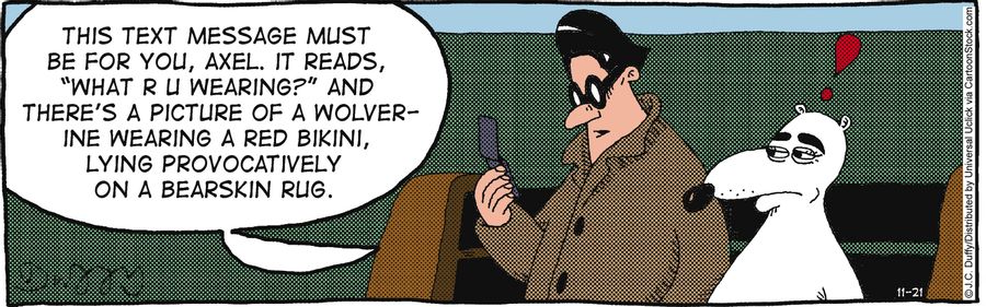 'This text message must be for you, Axel. It reads, 'What R U wearing?' And there's a picture of a wolverine wearing a red bikini, lying provocatively on a bearskin rug.;