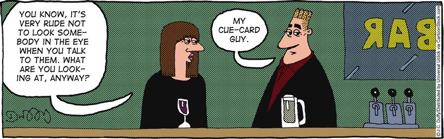'You know, it's very rude not to look somebody in the eye when you talk to them. What are you looking at anyway?'