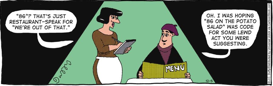 'Oh, I was hoping '8G on the potato salad' was code for some lewd act you were suggesting.'