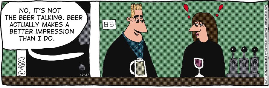 'No, it's not the beer talking. Beer actually makes a better impression than I do.'