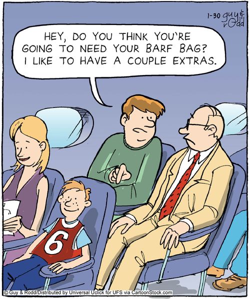 'Hey, Do you think you're going to need you barf bag? I like to have a couple extras.'