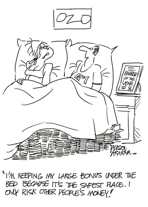 "I'm keeping my large bonus under the bed because it's the safest place. I only risk other people's money."