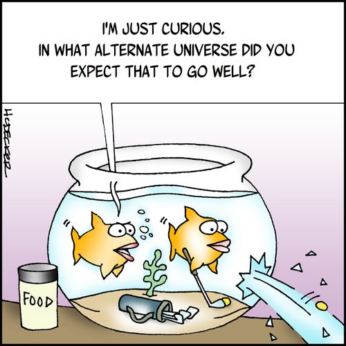 'I'm just curious. In what alternate universe did you expect that to go well?'