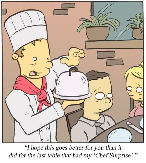 'I hope this goes better for you than it did for the last table that had my 'Chef Surprise'.'