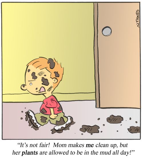'It's not fair! Mom makes me clean up, but her plants are allowed to be in the mud all day!'