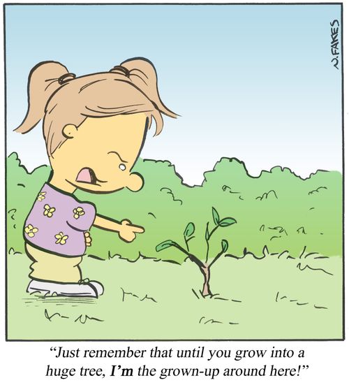 'Just remember that until you grow into a huge tree, I'm the grown-up around here!'