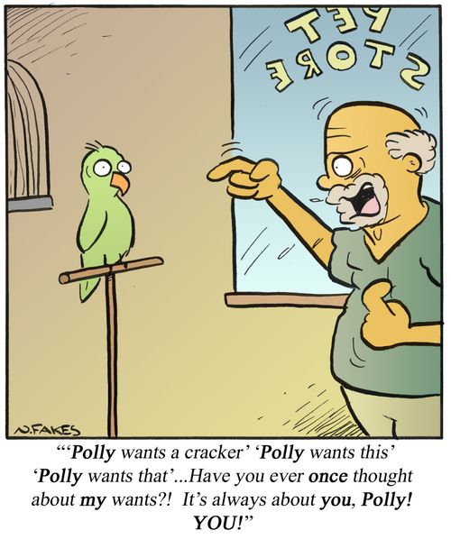 '...Have you ever once thought about my wants?! It's always about you, Polly! You!'