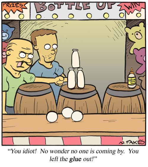 'You idiot! No wonder no one is coming by. You left the glue out!'