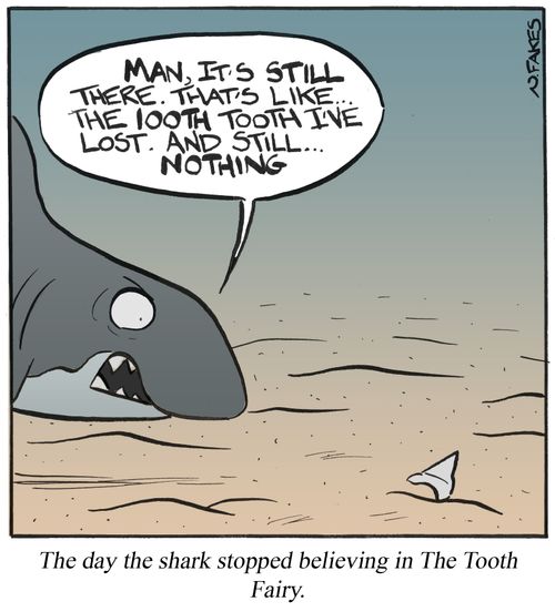 The day the shark stopped believing in The Tooth Fairy.