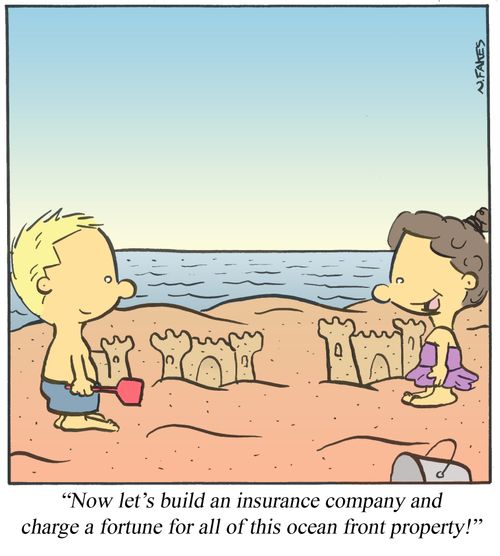 'Now let's build an insurance company and charge a fortune for all of this ocean front property.'