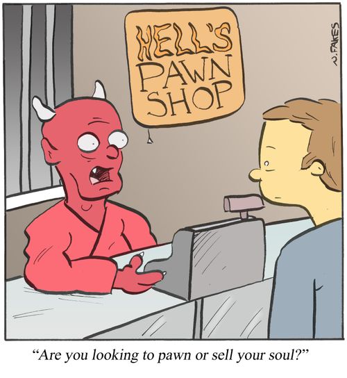 'Are you looking to pawn or sell your soul?'