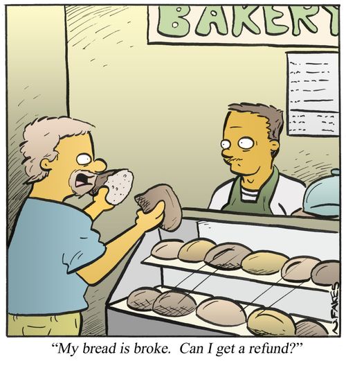 'My bread is broke. Can I get a refund?'