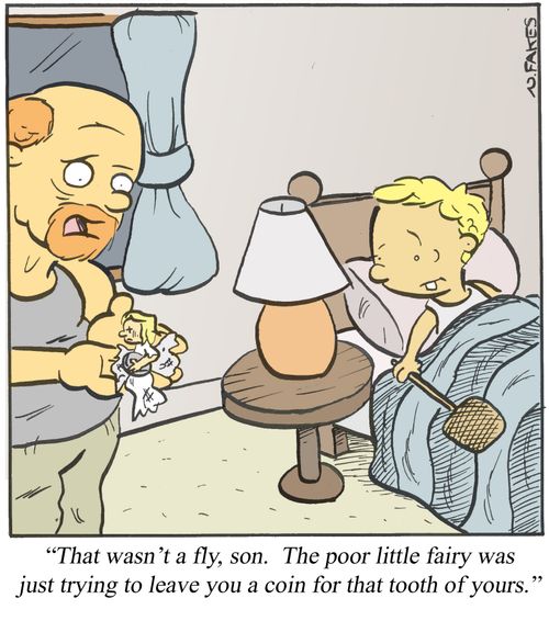 '...The poor little fairy was just trying to leave you a coin for that tooth of yours.'