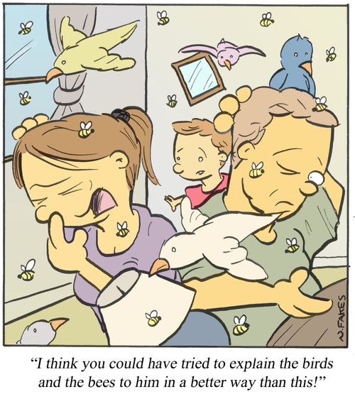 'I think you could have tried to explain the birds and the bees to him in a better way.'