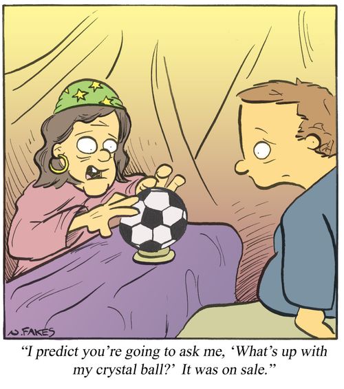 'I predict you're going to ask me, "What's up with my crystal ball?" It was on sale.'