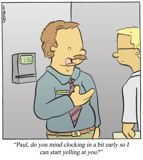 'Paul, do you mind clocking in a bit early so I can start yelling at you?'
