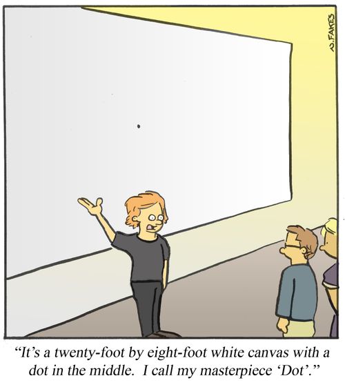 'It's a twenty-food by eight-foot white canvas with a dot in the middle. I call my masterpiece 'Dot'.'