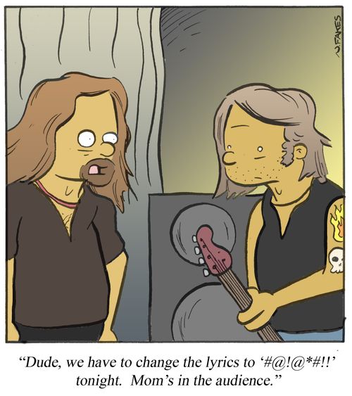 'Dude, we have to change the lyrics to '#@!@#!!' tonight. Mom's in the audience.'