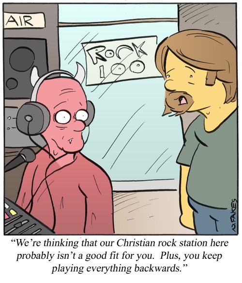 'We're thinking that our Christian rock station here probably isn't a good fit for you. Plus, you keep playing everything backwards.'