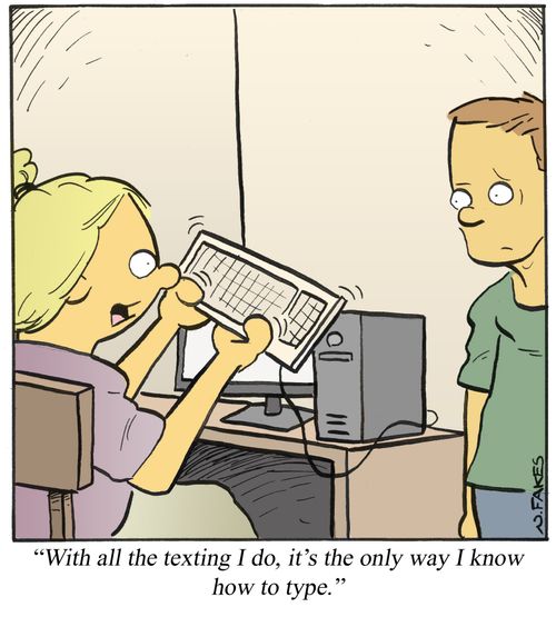 'With all the texting I do, it's the only way I know how to type.'