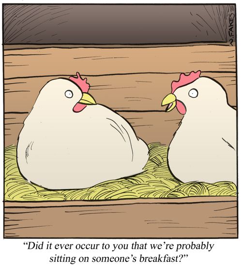'Did it ever occur to you that we're probably sitting on someone's breakfast?'