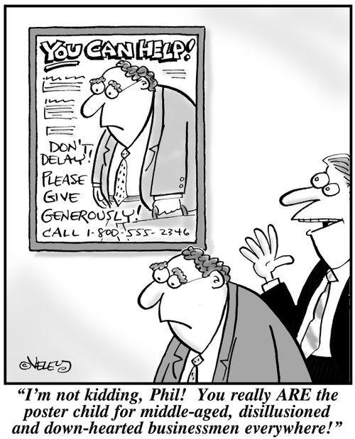 "I'm not kidding, Phil! You really ARE the poster child for middle-aged, disillusioned and down-hearted businessmen everywhere!"