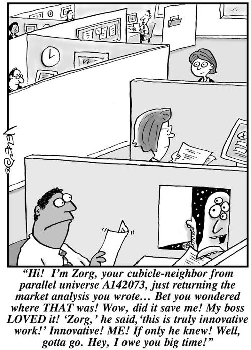 "Hi! I'm Zorg, your cubicle-neighbor from parallel universe A142073..."