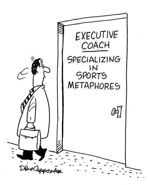 Executive Coach: Specializing in sports metaphores.