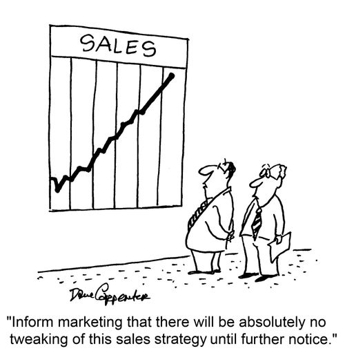"Inform marketing that there will be absolutely no tweaking of this sales strategy until further notice."