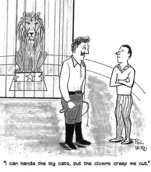 "I can handle the big cats, but the clowns creep me out."
