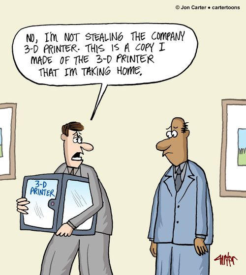 "No, I'm not stealing the company 3-D printer. This is a copy I made of the 3-D printer that I'm taking home."
