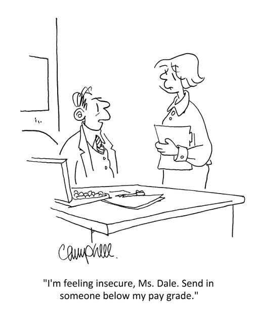 "I'm feeling insecure, Ms. Dale. Send in someone below my pay grade."