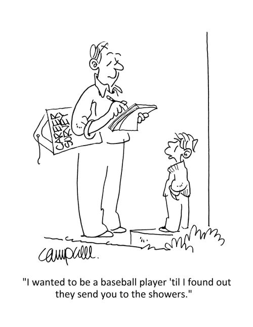 "I wanted to be a baseball player 'til I found out they send you to the showers."