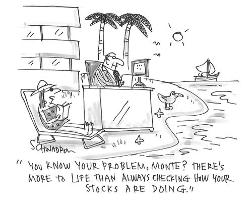 "You know your problem, Monte? There's more to life than always checking how your stocks are doing."