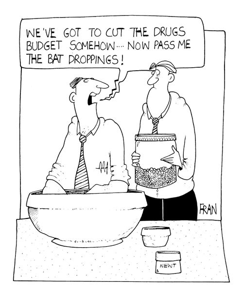 We've got to cut the drugs budget somehow.. now pass me the bat droppings!