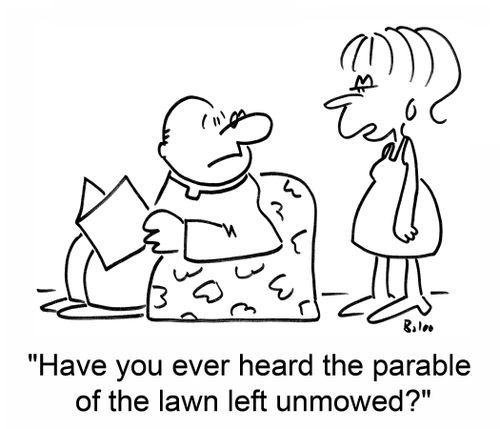 'Have you ever heard the parable of the lawn left unmowed?'