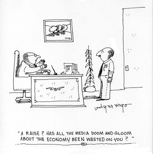 'A raise? Has all the media doom and gloom about the economy been wasted on you?'