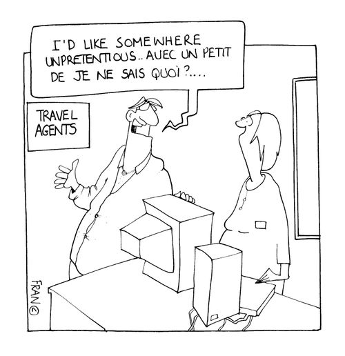 Travel Agents "I'd like somewhere unpretentious avec un petit de je ne sais quoi."
